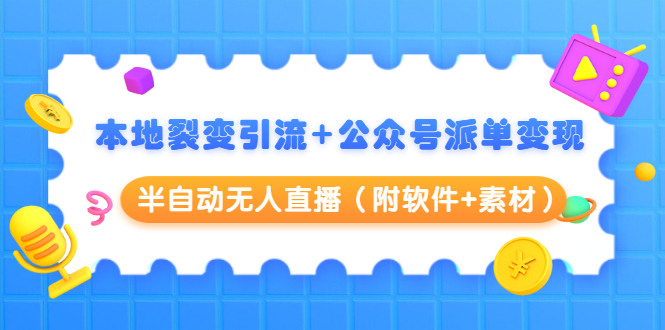 本地裂变引流+公众号派单变现+半自动无人直播（附软件+素材）_微雨项目网