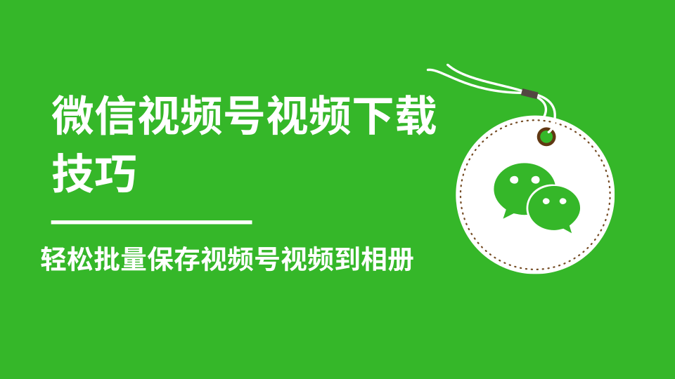 微信视频号视频下载技巧，轻松批量保存视频号等无水印视频到相册_微雨项目网