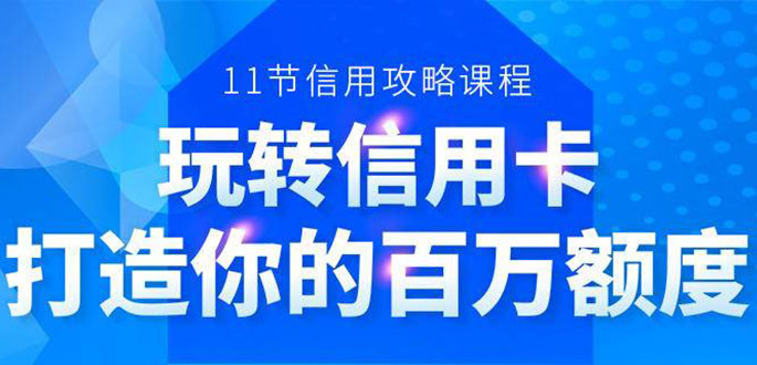 百万额度信用卡的全玩法，6年信用卡实战专家，手把手教你玩转信用卡（12节)_微雨项目网