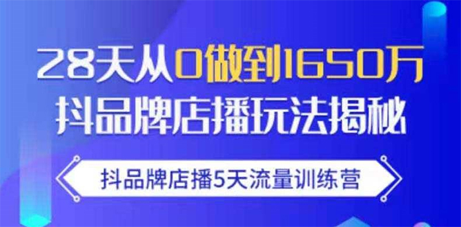 抖品牌店播5天流量训练营：28天从0做到1650万抖音品牌店播玩法揭秘_微雨项目网