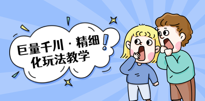 巨量千川·精细化玩法教学：玩转抖音小店，快速爆单核心的玩法_微雨项目网