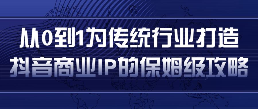 从0到1为传统行业打造抖音商业IP简单高效的保姆级攻略_微雨项目网