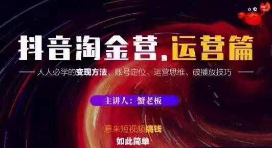 蟹老板抖音淘金营运营篇，短视频搞钱如此简单价值599元_微雨项目网