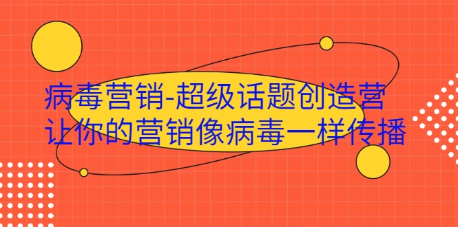 病毒营销-超级话题创造营，让你的营销像病毒一样传播_微雨项目网