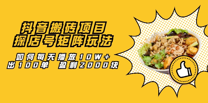 抖音搬砖项目：探店号矩阵玩法，如何每天播放10W+出100单 盈利2000块_微雨项目网