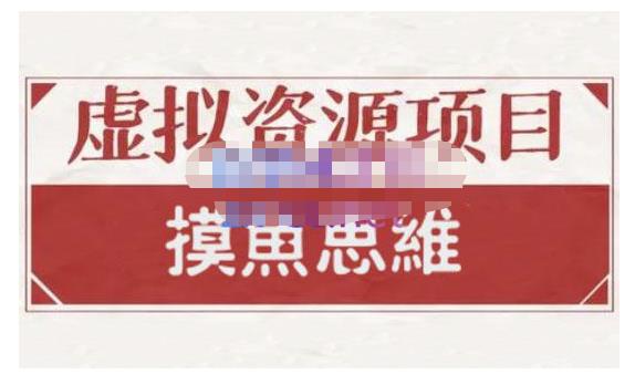 摸鱼思维·虚拟资源掘金课，虚拟资源的全套玩法 价值1880元_微雨项目网
