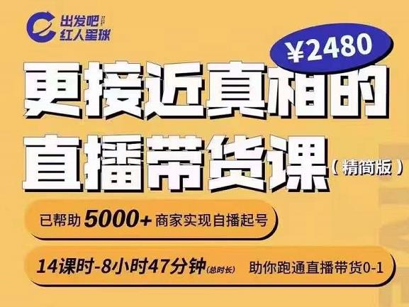 出发吧红人星球更接近真相的直播带货课（线上）,助你跑通直播带货0-1_微雨项目网