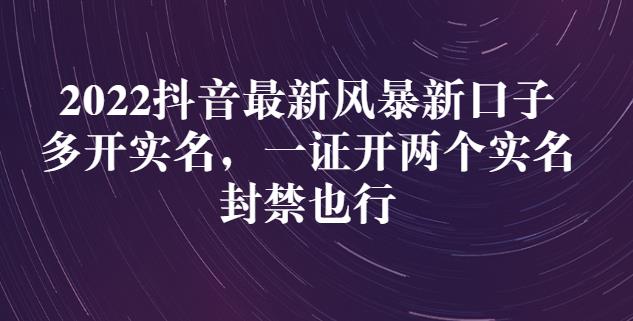 2022抖音最新风暴新口子：多开实名，一整开两个实名，封禁也行_微雨项目网