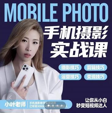 小叶老师手机摄影实战课：思维+实操，适合新手一站式拍摄剪辑教学，让你从小白秒变短视频达人_微雨项目网