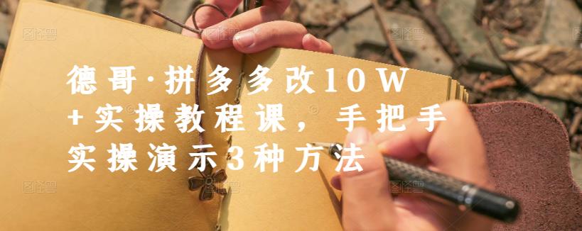 德哥·拼多多改10W+实操教程课，手把手实操演示3种方法_微雨项目网