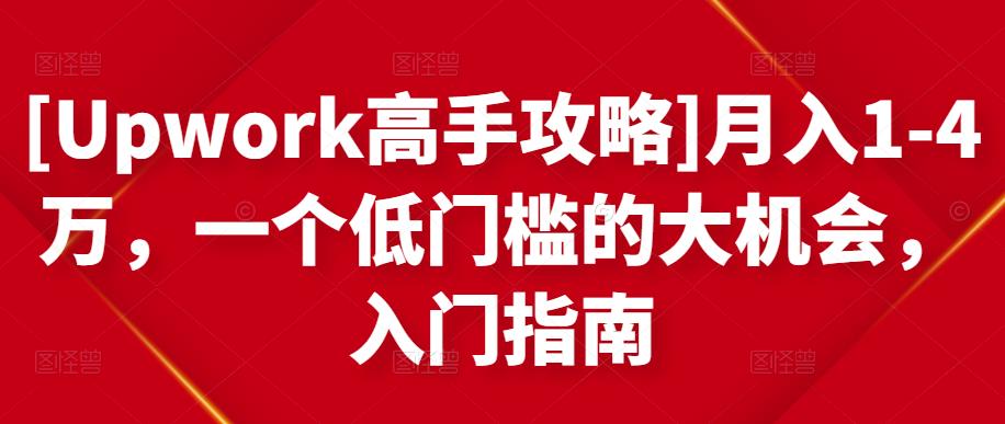 [Upwork高手攻略]月入1-4万，一个低门槛的大机会，入门指南_微雨项目网