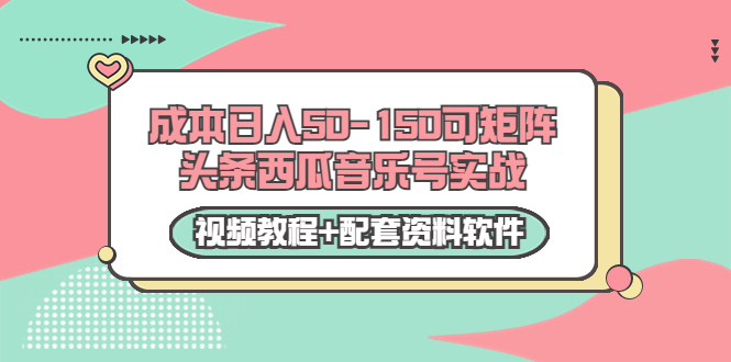 0成本日入50-150可矩阵头条西瓜音乐号实战（视频教程+配套资料软件）_微雨项目网