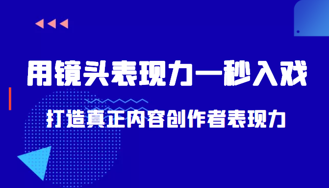 带你用镜头表现力一秒入戏打造真正内容创作者表现力（价值1580元）_微雨项目网