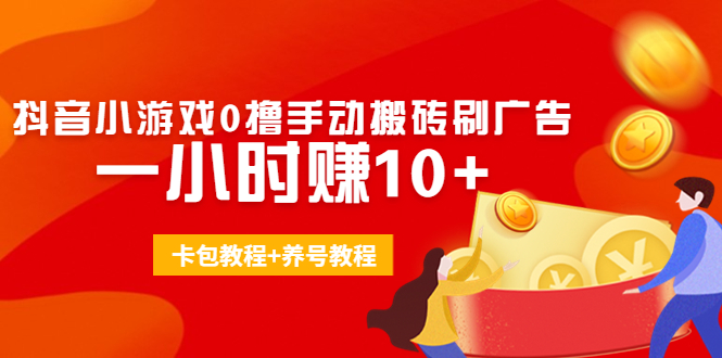 外面收费3980抖音小游戏0撸手动搬砖刷广告 一小时赚10+(卡包教程+养号教程)_微雨项目网