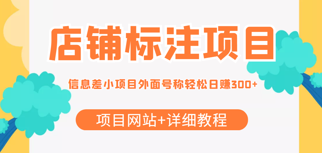 最近很火的店铺标注信息差项目，号称日赚300+(项目网站+详细教程)_微雨项目网