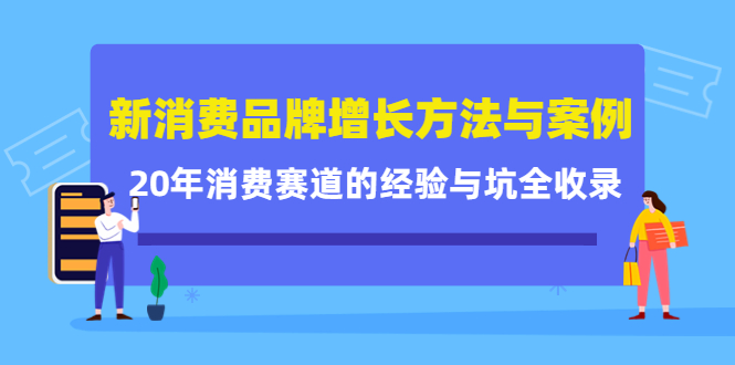 新消费品牌增长方法与案例精华课：20年消费赛道的经验与坑全收录_微雨项目网