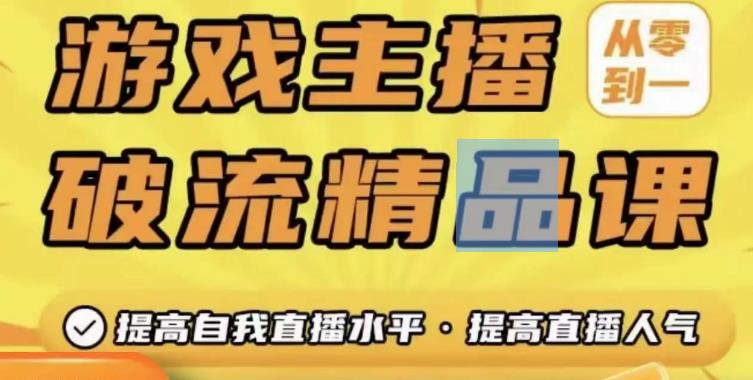 游戏主播破流精品课，从零到一提升直播间人气，提高自我直播水平，提高直播人气_微雨项目网