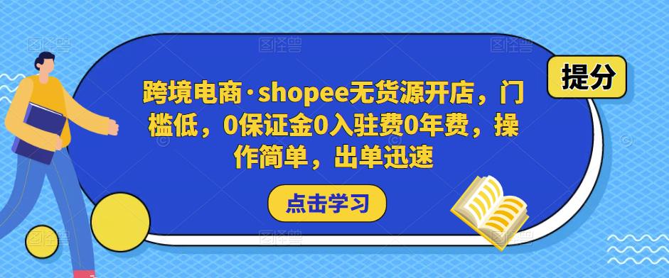 跨境电商·shopee无货源开店，门槛低，0保证金0入驻费0年费，操作简单，出单迅速_微雨项目网