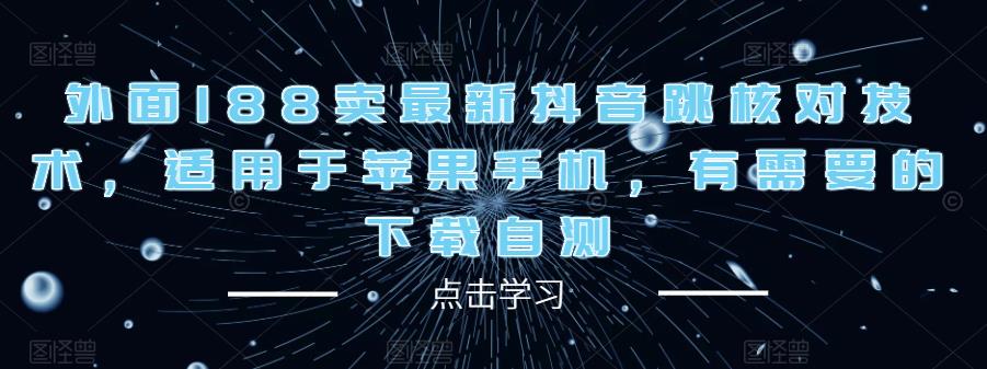 外面188卖最新抖音跳核对技术，适用于苹果手机，有需要的下载自测_微雨项目网