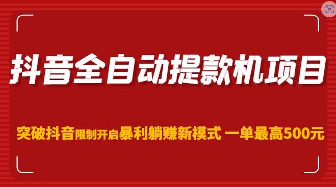 抖音全自动提款机项目，突破抖音限制开启暴利躺赚新模式一单最高500元（第二期）_微雨项目网