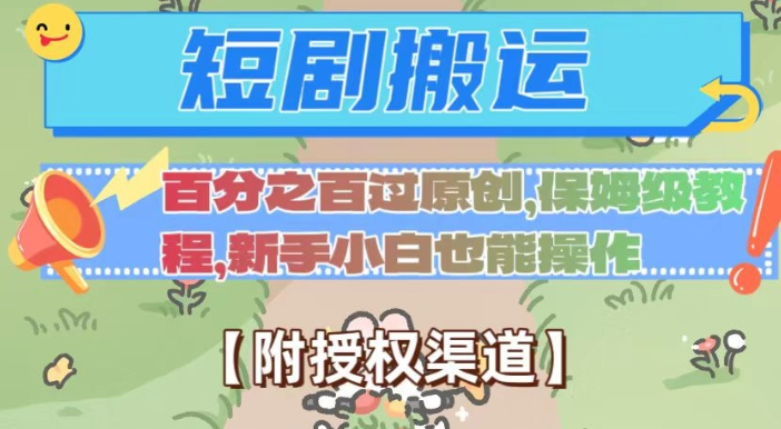无脑短剧搬运百分之百过原创，保姆级教程【附授权渠道】【揭秘】_微雨项目网