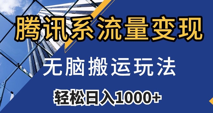 腾讯系流量变现，无脑搬运玩法，日入1000+（附481G素材）【揭秘】_微雨项目网