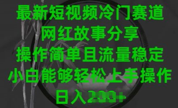 最新短视频冷门赛道，网红故事分享，操作简单且流量稳定，小白能够轻松上手操作【揭秘】_微雨项目网