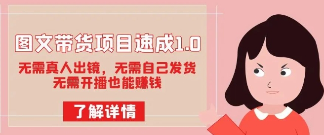 图文带货项目速成1.0：无需真人出镜，无需自己发货，无需开播也能赚钱_微雨项目网