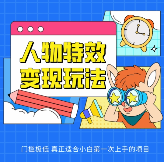 人物特效变现玩法，门槛极低，真正适合小白第一次上手的项目【揭秘】_微雨项目网