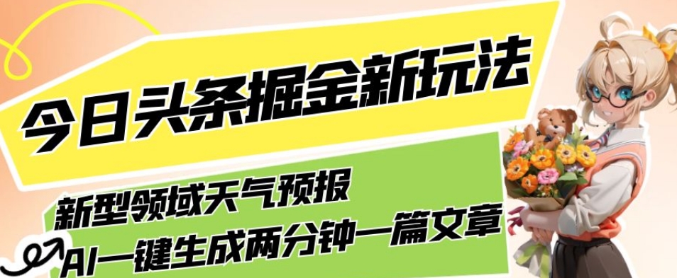 今日头条掘金新玩法，关于新型领域天气预报，AI一键生成两分钟一篇文章，复制粘贴轻松月入5000+_微雨项目网