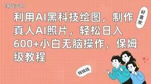 利用AI黑科技绘图，制作真人AI照片，轻松日入600+小白无脑操作，保姆级教程【揭秘】_微雨项目网