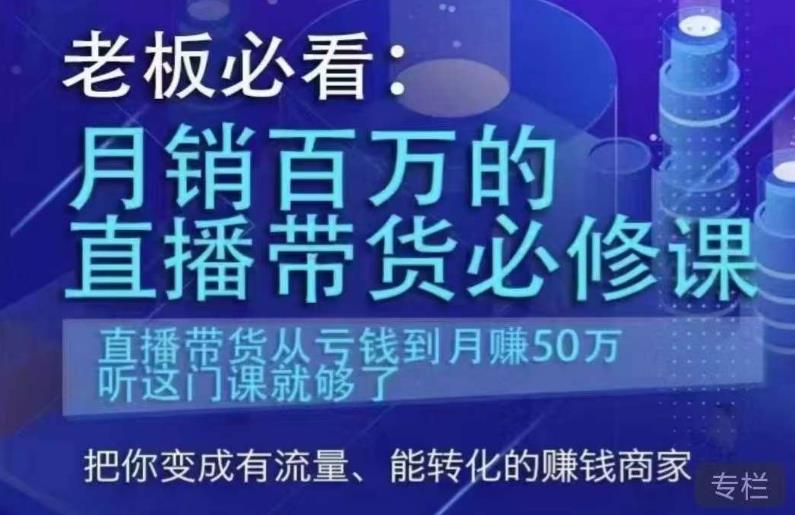 老板必看：月销百万的直播带货必修课，直播带货从亏钱到月赚50万，听这门课就够了_微雨项目网