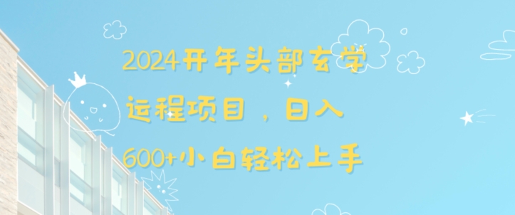 2024开年头部玄学运程项目，日入600+小白轻松上手【揭秘】_微雨项目网