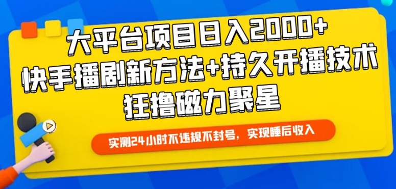 大平台项目日入2000+，快手播剧新方法+持久开播技术，狂撸磁力聚星【揭秘】_微雨项目网