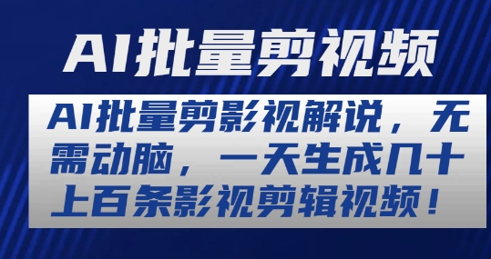AI批量剪影视解说，无需动脑，一天生成几十上百条影视剪辑视频【揭秘】_微雨项目网