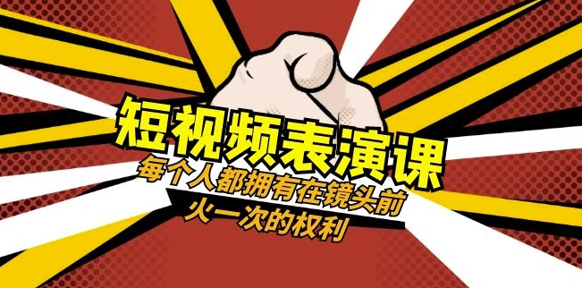短视频-表演课：每个人都拥有在镜头前火一次的权利（49节视频课）_微雨项目网