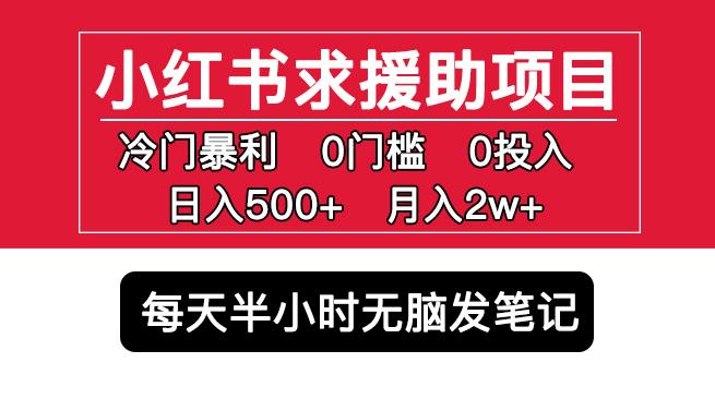 小红书求援助项目，冷门但暴利0门槛无脑发笔记日入500+月入2w可多号操作_微雨项目网