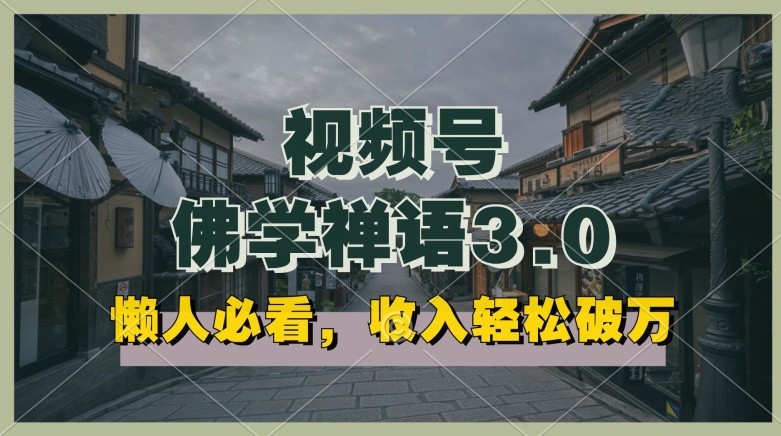 懒人必看，视频号佛学禅语3.0.纯原创视频，每天1-2小时，收益高，可以矩阵操作【揭秘】_微雨项目网