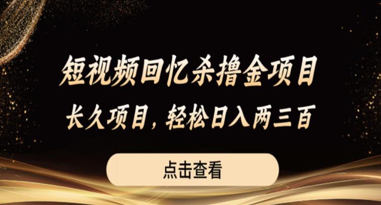 短视频回忆杀撸金项目，长久项目，轻松日入两三张【揭秘】_微雨项目网