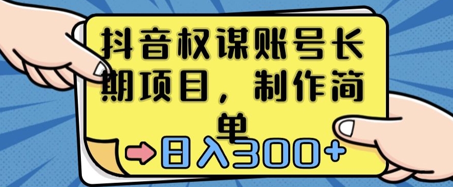 抖音权谋账号，长期项目，制作简单，日入300+【揭秘】_微雨项目网
