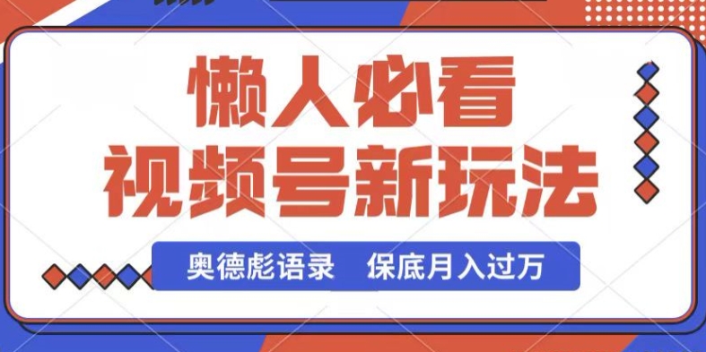 视频号新玩法，奥德彪语录，视频制作简单，流量也不错，保底月入过W【揭秘】_微雨项目网