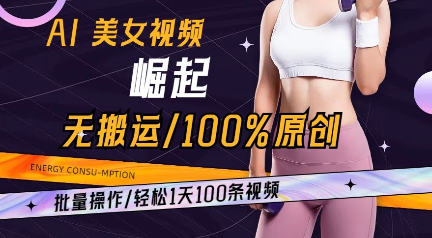 AI美女视频崛起玩法无搬运100%原创，批量操作，轻松1天100条【揭秘】_微雨项目网