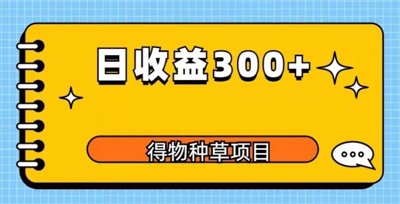 得物种草项目玩法，是0成本长期稳定，日收益200+【揭秘】_微雨项目网