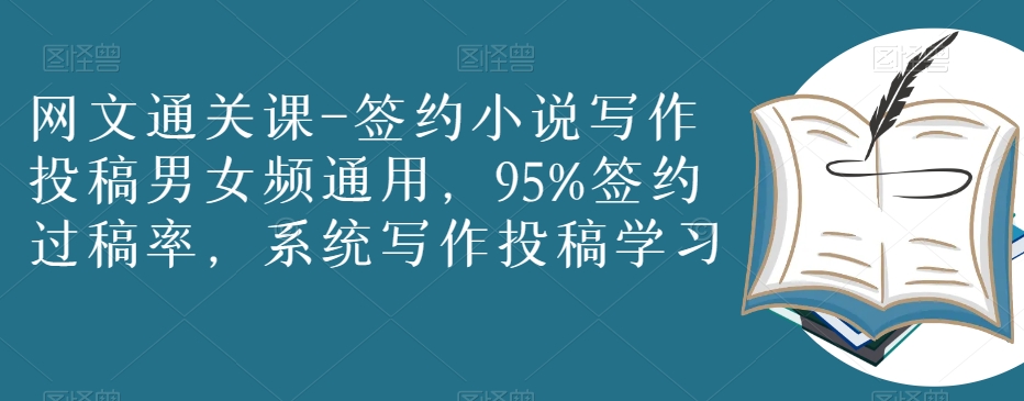 网文通关课-签约小说写作投稿男女频通用，95%签约过稿率，系统写作投稿学习_微雨项目网