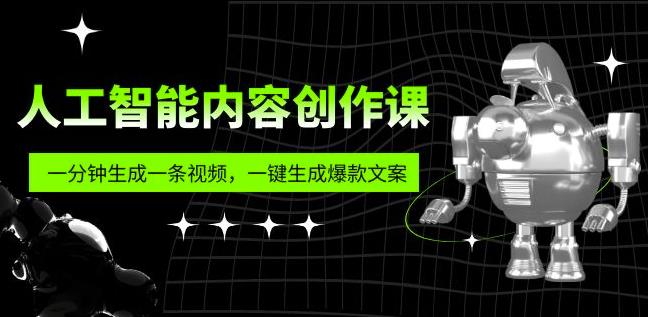 人工智能内容创作课：帮你一分钟生成一条视频，一键生成爆款文案（7节课）_微雨项目网