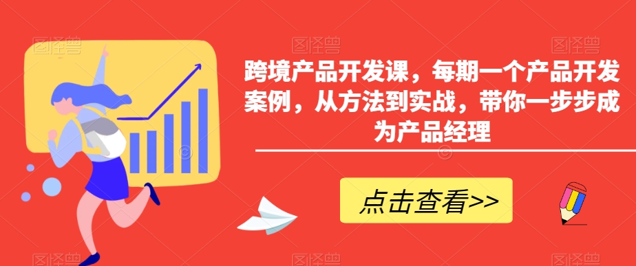 跨境产品开发课，每期一个产品开发案例，从方法到实战，带你一步步成为产品经理_微雨项目网
