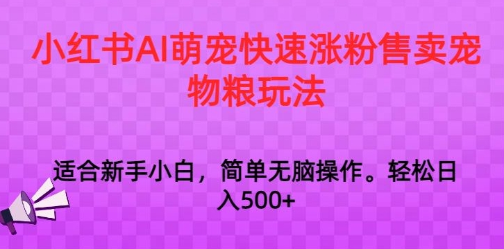 小红书AI萌宠快速涨粉售卖宠物粮玩法，日入1000+【揭秘】_微雨项目网