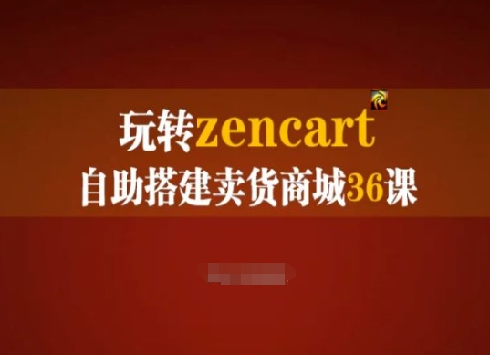 玩转zencart自助搭建卖货商城36课，zencart外贸建站完全实操手册_微雨项目网