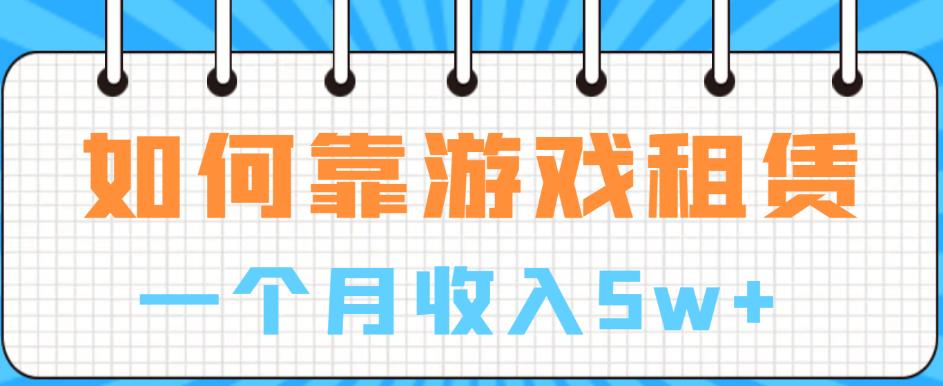 如何靠游戏租赁业务一个月收入5w+【揭秘】_微雨项目网