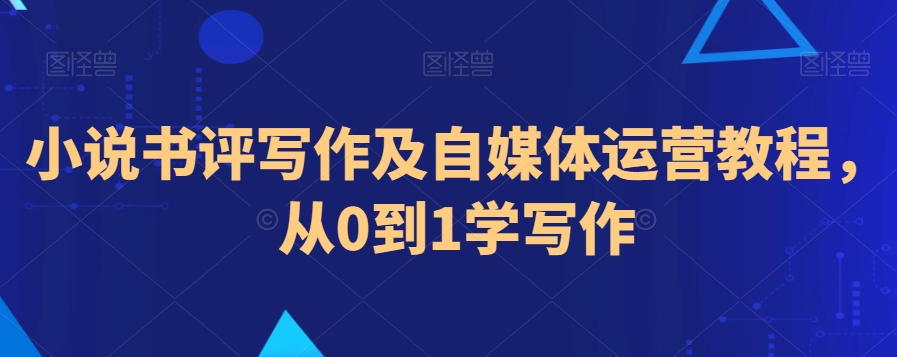 小说书评写作及自媒体运营教程，从0到1学写作_微雨项目网